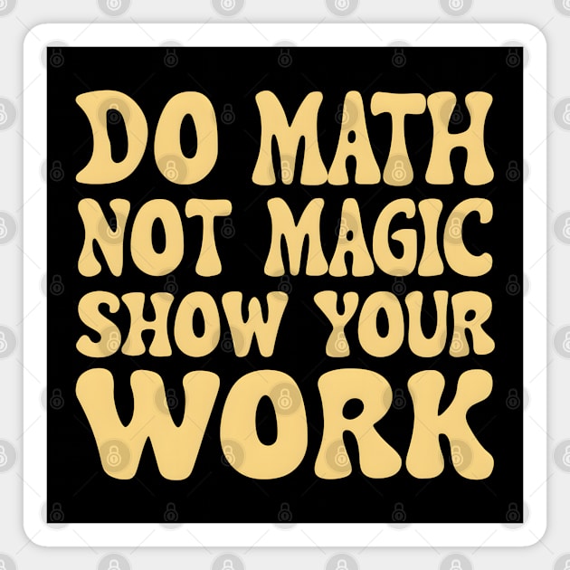 Do Math Not Magic Show Your Work - Math Power! Magnet by MakerMind8.2